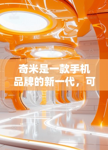 奇米是一款手机品牌的新一代，可能在性能、价格、设计等方面都有创新。如果你指的是奇米的加速功能，奇米的手机通常会自带一些加速工具，比如奇米加速或奇米快等，这些工具可以帮助你提升手机的性能