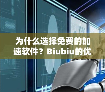 为什么选择免费的加速软件？Biubiu的优质体验