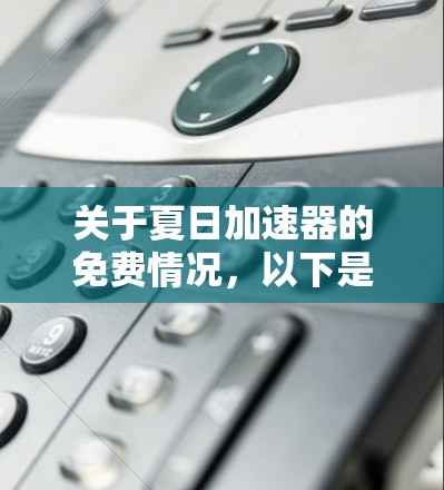 关于夏日加速器的免费情况，以下是一些关键点