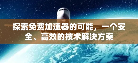 探索免费加速器的可能，一个安全、高效的技术解决方案