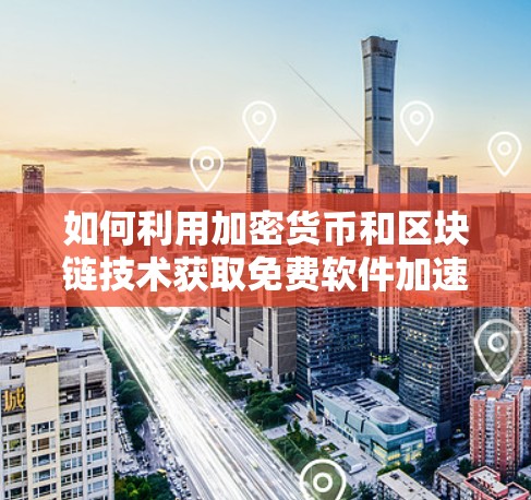 如何利用加密货币和区块链技术获取免费软件加速器