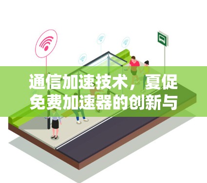 通信加速技术，夏促免费加速器的创新与优化