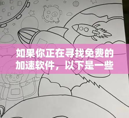 如果你正在寻找免费的加速软件，以下是一些步骤和建议，帮助你找到合适的加速工具