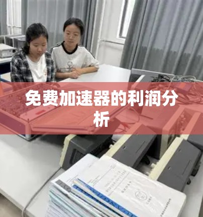 免费加速器的利润分析