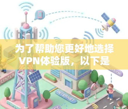 为了帮助您更好地选择VPN体验版，以下是一些分步的指导和建议