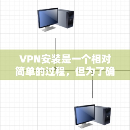 VPN安装是一个相对简单的过程，但为了确保安全和隐私，建议按照以下步骤进行。以下是使用常见VPN工具（如VPNHost或VNet）进行安装的教程