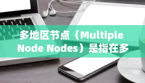 多地区节点（Multiple Node Nodes）是指在多个地区同时运行的节点，通常用于提高网络的扩展性和性能。以下是一些可能的解释