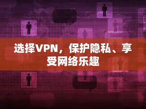 选择VPN，保护隐私、享受网络乐趣
