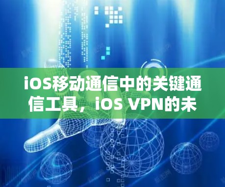 iOS移动通信中的关键通信工具，iOS VPN的未来展望