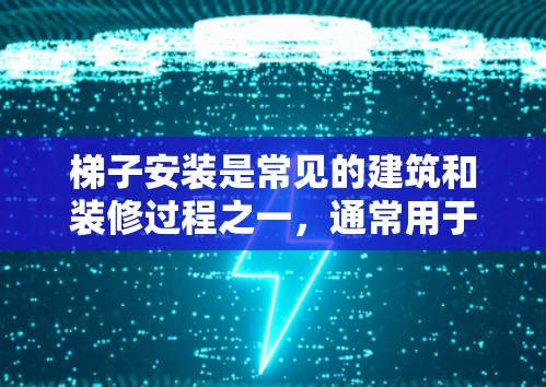 梯子安装是常见的建筑和装修过程之一，通常用于增强建筑结构或装饰。以下是一般的梯子安装教程步骤