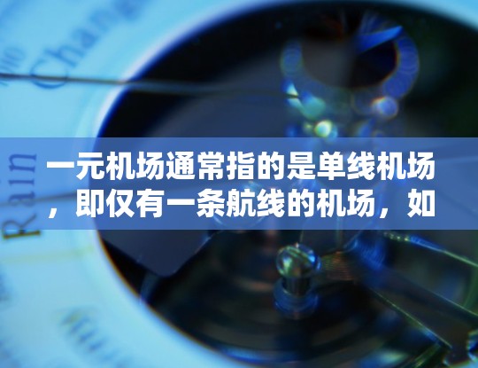 一元机场通常指的是单线机场，即仅有一条航线的机场，如北京首都国际机场。这种设计通常被认为更高效，因为它们可以在减少地面和空中繁忙程度的同时，提高运营效率