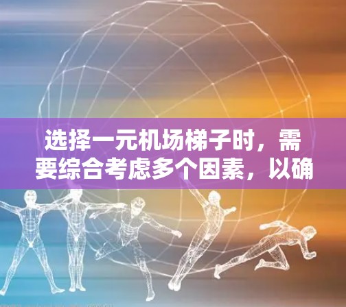 选择一元机场梯子时，需要综合考虑多个因素，以确保在机场使用时既方便又耐用。以下是一步步的建议