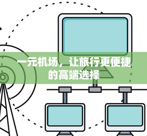 一元机场，让旅行更便捷的高端选择