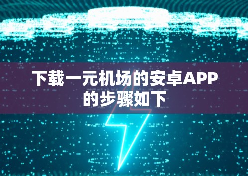 下载一元机场的安卓APP的步骤如下