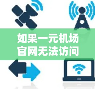 如果一元机场官网无法访问，请按照以下步骤进行操作