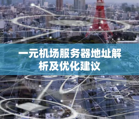 一元机场服务器地址解析及优化建议