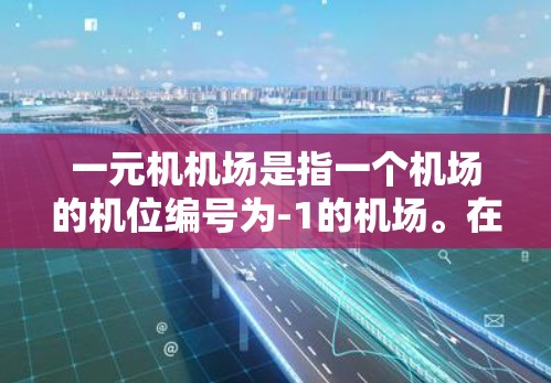 一元机机场是指一个机场的机位编号为-1的机场。在机场设计和规划中，通常需要配置相应的机位分配和禁止机位设置，以确保机场的合理运行和有序使用。以下是关于一元机机场的常见配置文件及其文件夹位置和用途