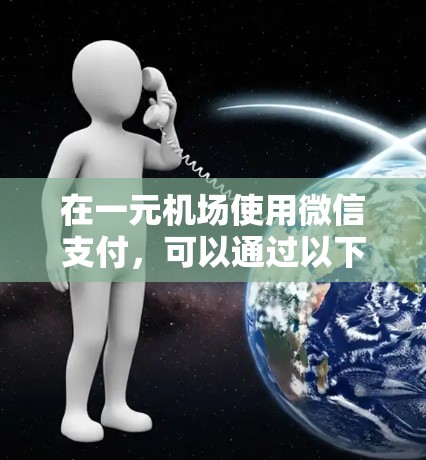 在一元机场使用微信支付，可以通过以下步骤进行