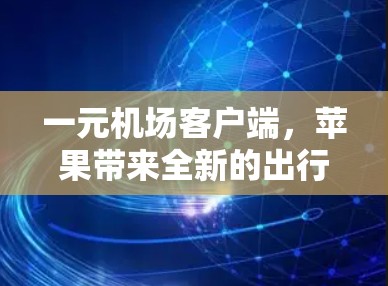 一元机场客户端，苹果带来全新的出行体验