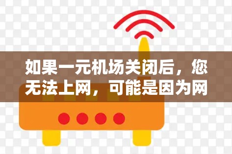 如果一元机场关闭后，您无法上网，可能是因为网络中断或者所在地区的网络问题。以下是一些可能的解决方法