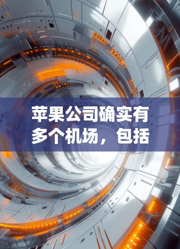 苹果公司确实有多个机场，包括旧金山双子座机场（SFO）和纽约爱德华·布林顿机场（JFK）这些机场都在苹果城市（Apple City）位于纽约市。苹果城市是苹果公司的核心区域，也是苹果机场的中心