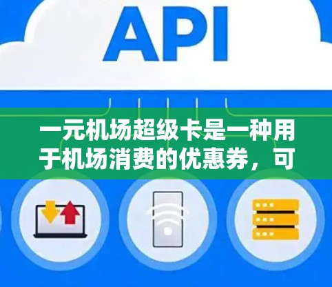 一元机场超级卡是一种用于机场消费的优惠券,可以帮助用户节省开支。以下是一元机场超级卡的使用方法的详细步骤 一元机场超级卡是一种用于机场消费的优惠券,可以帮助用户节省开支。以下是一元机场超级卡的使用方法的详细步骤