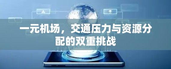 一元机场，交通压力与资源分配的双重挑战