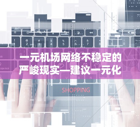 一元机场网络不稳定的严峻现实—建议一元化升级 一元机场网络不稳定的严峻现实—建议一元化升级