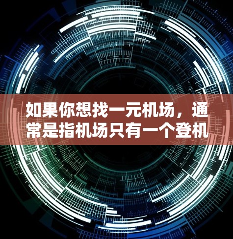 如果你想找一元机场，通常是指机场只有一个登机口的机场。以下是一些常见的城市和机场，其中有些可能有单飞的安排