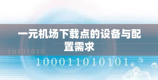 一元机场下载点的设备与配置需求