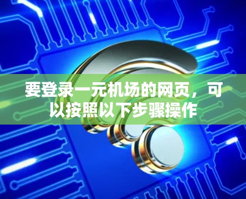 要登录一元机场的网页，可以按照以下步骤操作
