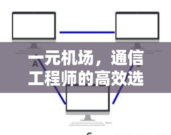 一元机场，通信工程师的高效选择
