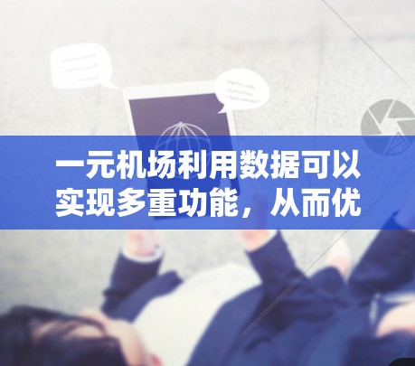 一元机场利用数据可以实现多重功能，从而优化机场管理。以下是逐步的解释