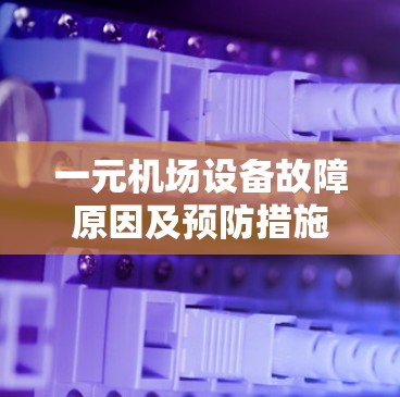 一元机场设备故障原因及预防措施