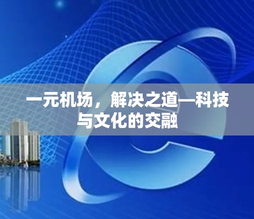 一元机场，解决之道—科技与文化的交融