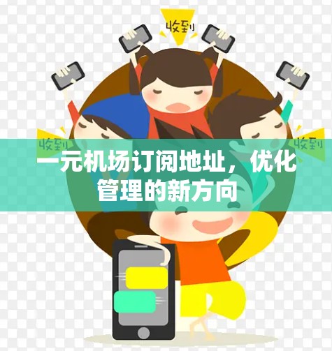 一元机场订阅地址，优化管理的新方向