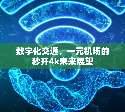 数字化交通,一元机场的秒开4k未来展望 数字化交通,一元机场的秒开4k未来展望