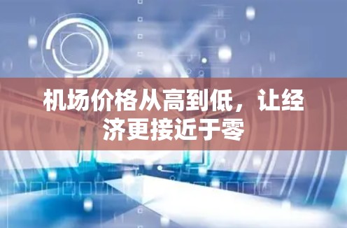 机场价格从高到低，让经济更接近于零