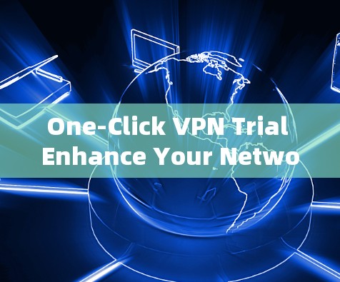 One-Click VPN Trial Enhance Your Network Security