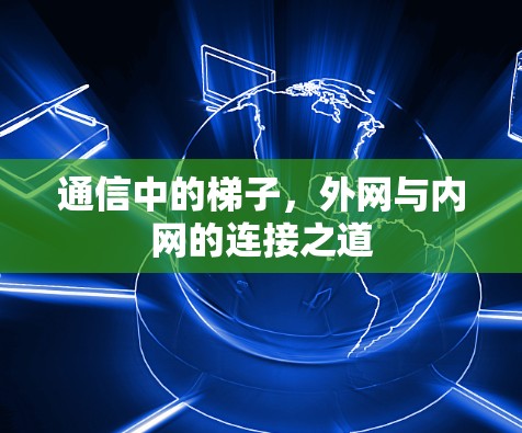 通信中的梯子，外网与内网的连接之道