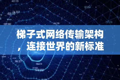 梯子式网络传输架构，连接世界的新标准