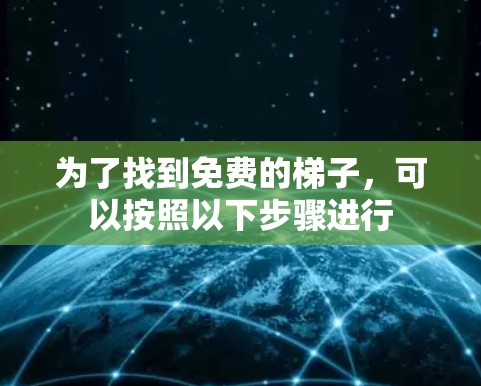为了找到免费的梯子，可以按照以下步骤进行