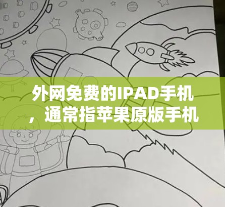 外网免费的IPAD手机,通常指苹果原版手机的免费版,这些手机虽然在某些功能上与付费版有所不同,但它们在外观、成本和易用性上可能优于付费版。以下是一些推荐的免费版IPAD型号及其特点 外网免费的IPAD手机,通常指苹果原版手机的免费版,这些手机虽然在某些功能上与付费版有所不同,但它们在外观、成本和易用性上可能优于付费版。以下是一些推荐的免费版IPAD型号及其特点