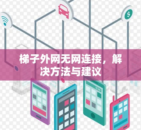 梯子外网无网连接,解决方法与建议 梯子外网无网连接,解决方法与建议