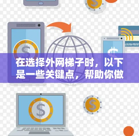 在选择外网梯子时,以下是一些关键点,帮助你做出明智的选择 在选择外网梯子时,以下是一些关键点,帮助你做出明智的选择