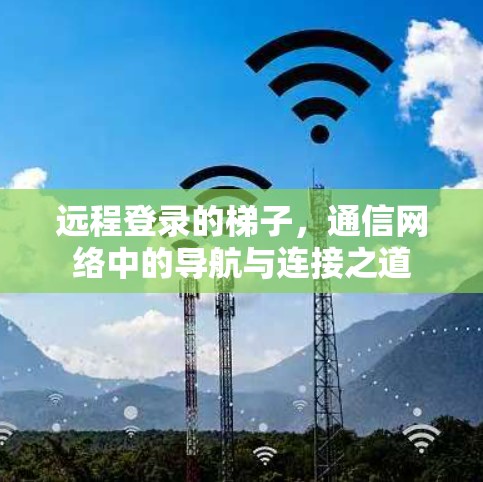 远程登录的梯子，通信网络中的导航与连接之道