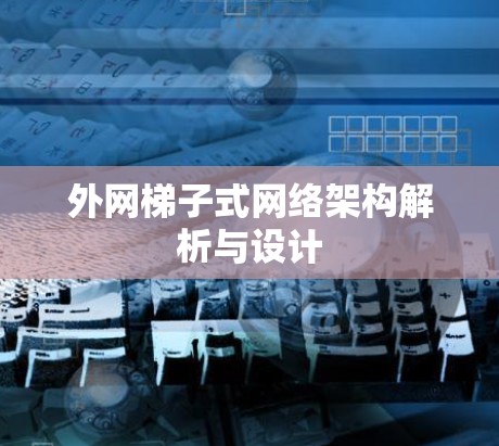 外网梯子式网络架构解析与设计