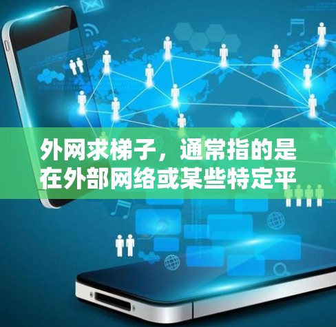外网求梯子，通常指的是在外部网络或某些特定平台上寻找梯子设备。梯子可能指的是某种物理物品，也可能是指某个特定的设备或资源。以下是一些可能的解释和建议