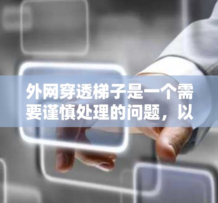 外网穿透梯子是一个需要谨慎处理的问题，以下是详细的解决方案