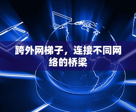 跨外网梯子，连接不同网络的桥梁